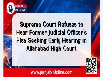 Supreme Court Refuses to Hear Former Judicial Officer’s Plea Seeking Early Hearing in Allahabad High Court