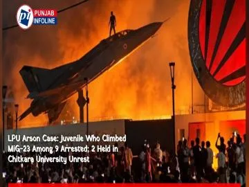 LPU Arson Case: Juvenile Who Climbed MiG-23 Among 9 Arrested; 2 Held in Chitkara University Unrest