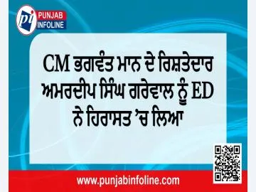 CM ਭਗਵੰਤ ਮਾਨ ਦੇ ਰਿਸ਼ਤੇਦਾਰ ਅਮਰਦੀਪ ਸਿੰਘ ਗਰੇਵਾਲ ਨੂੰ ED ਨੇ ਹਿਰਾਸਤ ’ਚ ਲਿਆ