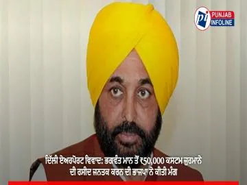 ਦਿੱਲੀ ਏਅਰਪੋਰਟ ਵਿਵਾਦ: ਭਗਵੰਤ ਮਾਨ ਤੋਂ ₹50,000 ਕਸਟਮ ਜੁਰਮਾਨੇ ਦੀ ਰਸੀਦ ਜਨਤਕ ਕਰਨ ਦੀ ਭਾਜਪਾ ਨੇ ਕੀਤੀ ਮੰਗ