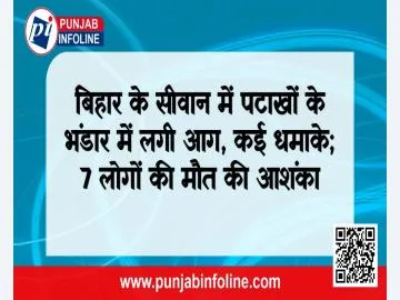 बिहार के सीवान में पटाखों के भंडार में लगी आग, कई धमाके; 7 लोगों की मौत की आशंका