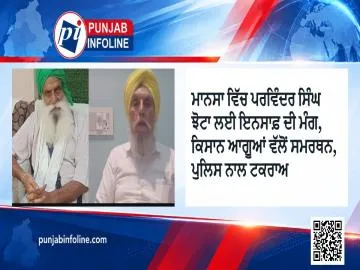 ਮਾਨਸਾ ਵਿੱਚ ਪਰਵਿੰਦਰ ਸਿੰਘ ਝੋਟਾ ਲਈ ਇਨਸਾਫ਼ ਦੀ ਮੰਗ, ਕਿਸਾਨ ਆਗੂਆਂ ਵੱਲੋਂ ਸਮਰਥਨ, ਪੁਲਿਸ ਨਾਲ ਟਕਰਾਅ