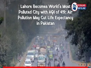 Lahore Becomes World’s Most Polluted City with AQI of 419; Air Pollution May Cut Life Expectancy in Pakistan