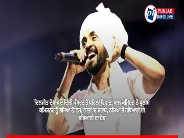 ਦਿਲਜੀਤ ਦੋਸਾਂਝ ਦੇ ਦਿੱਲੀ ਕੰਸਰਟ ਤੋਂ ਪਹਿਲਾਂ ਵਿਵਾਦ, ਬਾਲ ਕਮਿਸ਼ਨ ਨੇ ਪੁਲੀਸ ਕਮਿਸ਼ਨਰ ਨੂੰ ਭੇਜਿਆ ਨੋਟਿਸ, ਗੀਤਾਂ ’ਚ ਸ਼ਰਾਬ, ਨਸ਼ਿਆਂ ਤੇ ਹਥਿਆਰਾਂ ਦੀ ਵਡਿਆਈ ਦਾ ਦੋਸ਼