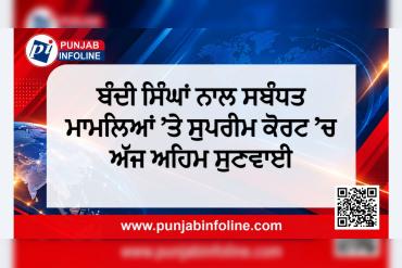 ਬੰਦੀ ਸਿੰਘਾਂ ਨਾਲ ਸਬੰਧਤ ਮਾਮਲਿਆਂ ’ਤੇ ਸੁਪਰੀਮ ਕੋਰਟ ’ਚ ਅੱਜ ਅਹਿਮ ਸੁਣਵਾਈ