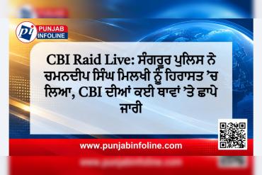 CBI Raid Live: ਸੰਗਰੂਰ ਪੁਲਿਸ ਨੇ ਚਮਨਦੀਪ ਸਿੰਘ ਮਿਲਖੀ ਨੂੰ ਹਿਰਾਸਤ ’ਚ ਲਿਆ, CBI ਦੀਆਂ ਕਈ ਥਾਵਾਂ ’ਤੇ ਛਾਪੇ ਜਾਰੀ