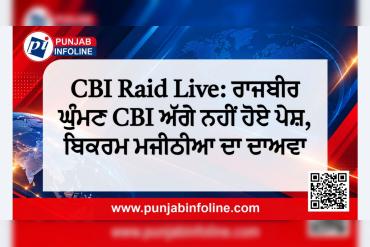 CBI Raid Live: ਰਾਜਬੀਰ ਘੁੰਮਣ CBI ਅੱਗੇ ਨਹੀਂ ਹੋਏ ਪੇਸ਼, ਬਿਕਰਮ ਮਜੀਠੀਆ ਦਾ ਦਾਅਵਾ