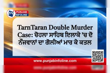TarnTaran Double Murder Case: ਚੋਹਲਾ ਸਾਹਿਬ ਇਲਾਕੇ ’ਚ ਦੋ ਨੌਜਵਾਨਾਂ ਦਾ ਗੋਲੀਆਂ ਮਾਰ ਕੇ ਕਤਲ