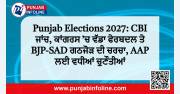 Punjab Elections 2027: CBI ਜਾਂਚ, ਕਾਂਗਰਸ ’ਚ ਵੱਡਾ ਫੇਰਬਦਲ ਤੇ BJP-SAD ਗਠਜੋੜ ਦੀ ਚਰਚਾ, AAP ਲਈ ਵਧੀਆਂ ਚੁਣੌਤੀਆਂ