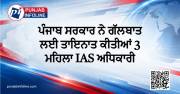 ਪੰਜਾਬ ਸਰਕਾਰ ਨੇ ਗੱਲਬਾਤ ਲਈ ਤਾਇਨਾਤ ਕੀਤੀਆਂ 3 ਮਹਿਲਾ IAS ਅਧਿਕਾਰੀ