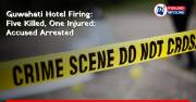 Guwahati Hotel Firing: Five Killed, One Injured; Accused Arrested