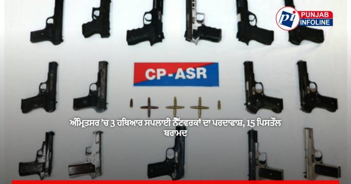ਅੰਮ੍ਰਿਤਸਰ ’ਚ 3 ਹਥਿਆਰ ਸਪਲਾਈ ਨੈੱਟਵਰਕਾਂ ਦਾ ਪਰਦਾਫਾਸ਼, 15 ਪਿਸਤੌਲ ਬਰਾਮਦ